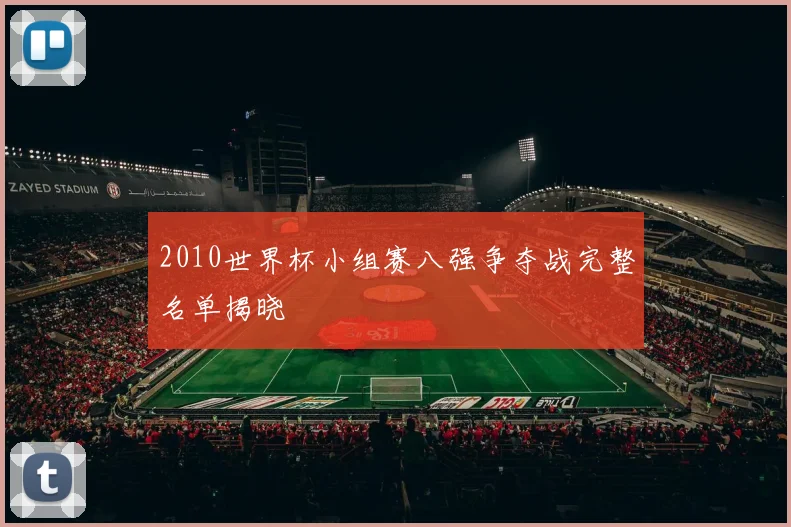 2010世界杯小组赛八强争夺战完整名单揭晓